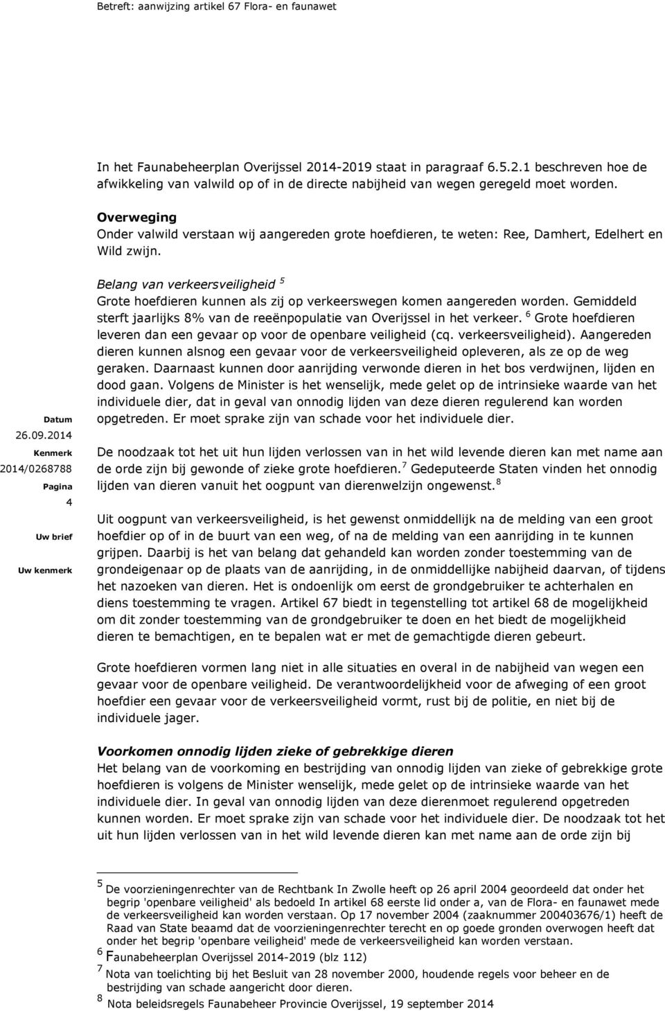 4 Belang van verkeersveiligheid 5 Grote hoefdieren kunnen als zij op verkeerswegen komen aangereden worden. Gemiddeld sterft jaarlijks 8% van de reeënpopulatie van Overijssel in het verkeer.