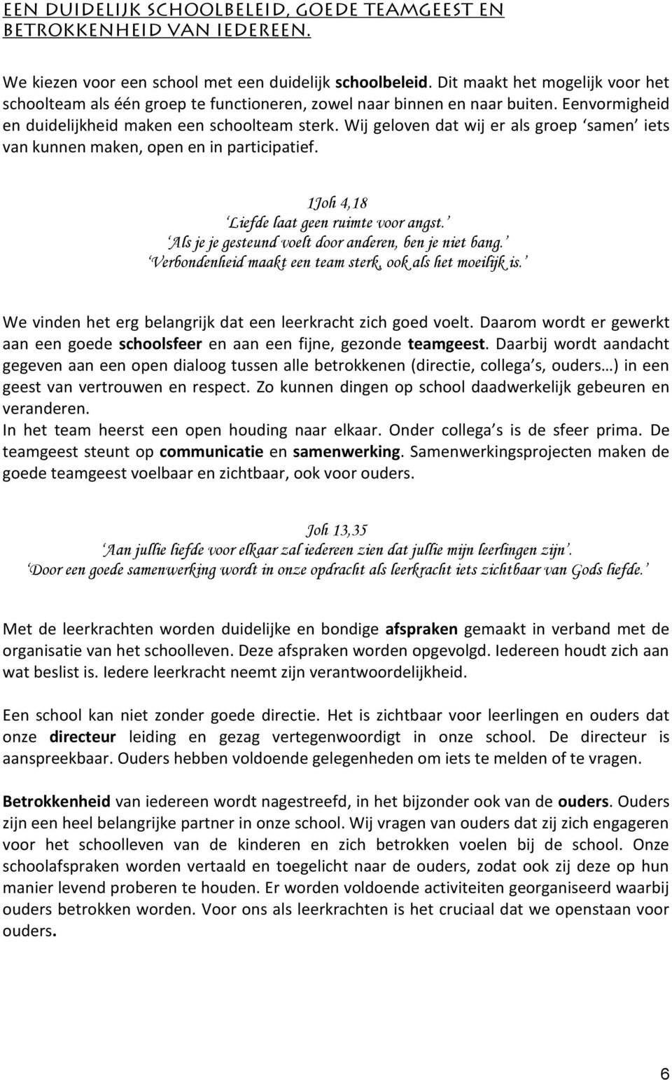 Wij geloven dat wij er als groep samen iets van kunnen maken, open en in participatief. 1Joh 4,18 Liefde laat geen ruimte voor angst. Als je je gesteund voelt door anderen, ben je niet bang.