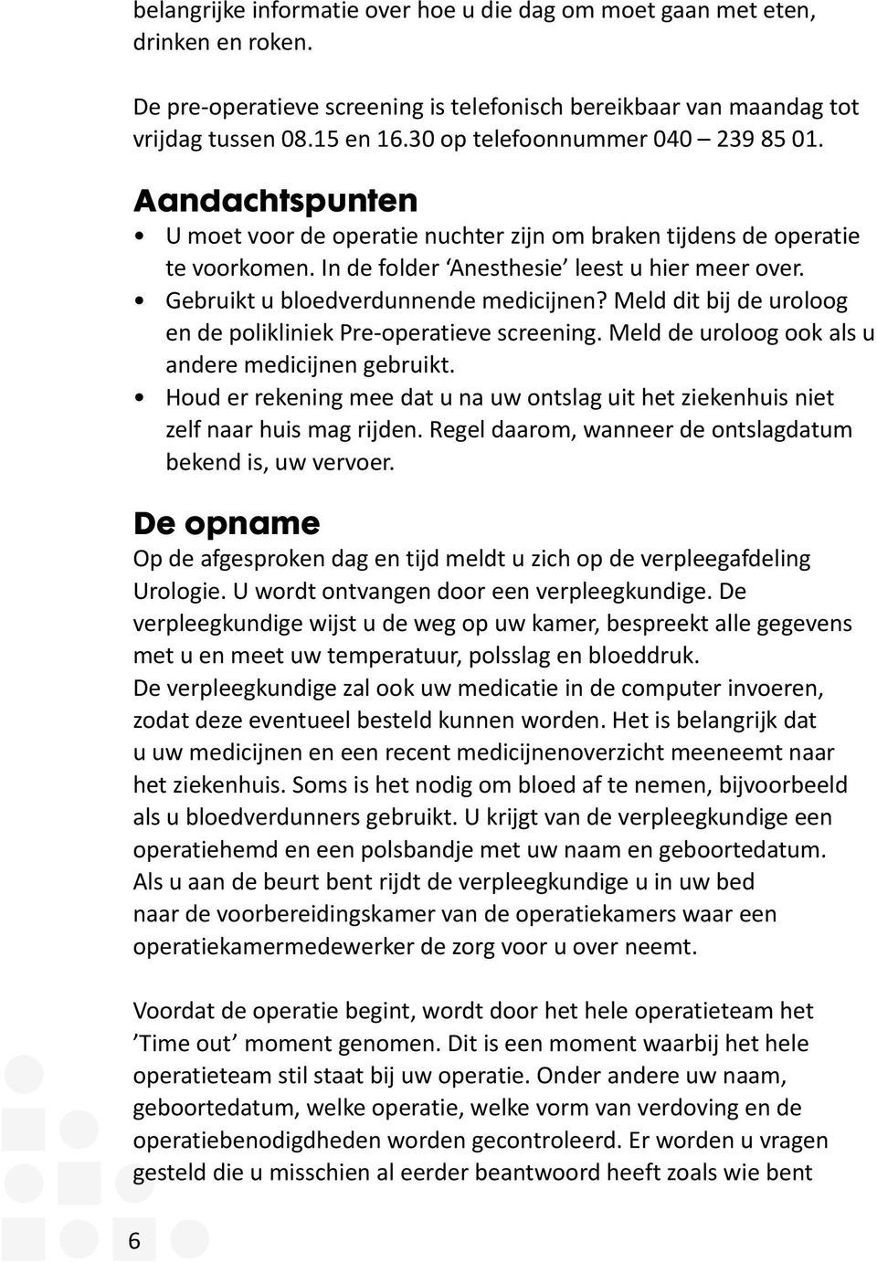 Gebruikt u bloedverdunnende medicijnen? Meld dit bij de uroloog en de polikliniek Pre-operatieve screening. Meld de uroloog ook als u andere medicijnen gebruikt.