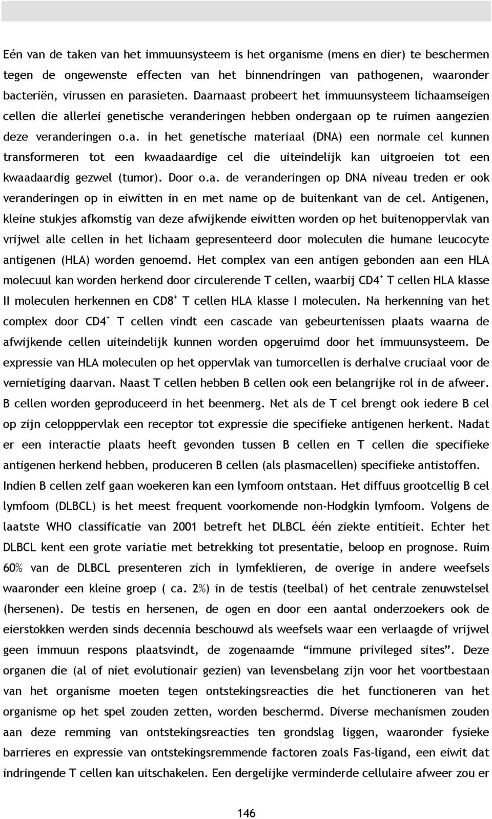 Door o.a. de veranderingen op DNA niveau treden er ook veranderingen op in eiwitten in en met name op de buitenkant van de cel.