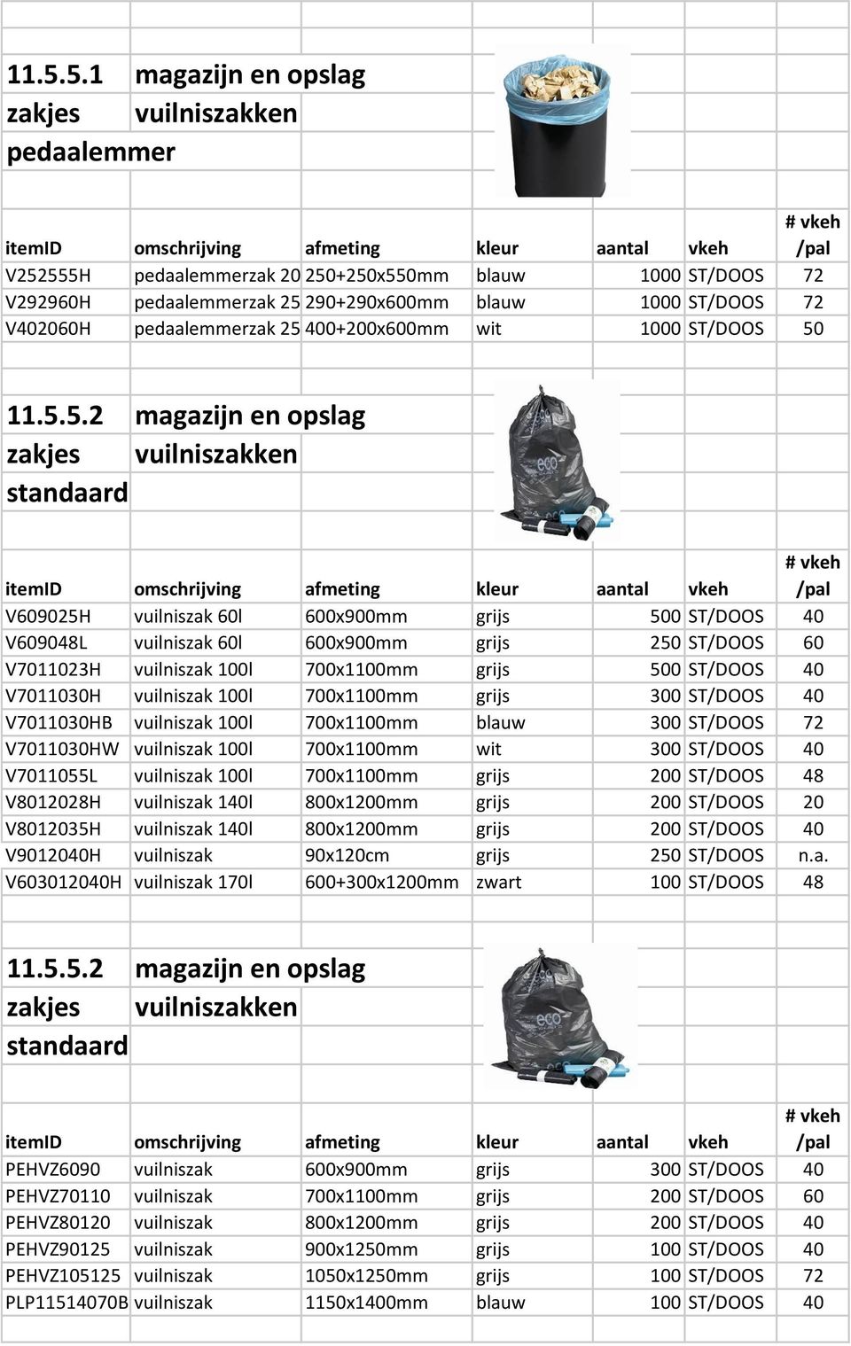 vuilniszak 100l 700x1100mm grijs 500 ST/DOOS 40 V7011030H vuilniszak 100l 700x1100mm grijs 300 ST/DOOS 40 V7011030HB vuilniszak 100l 700x1100mm blauw 300 ST/DOOS 72 V7011030HW vuilniszak 100l