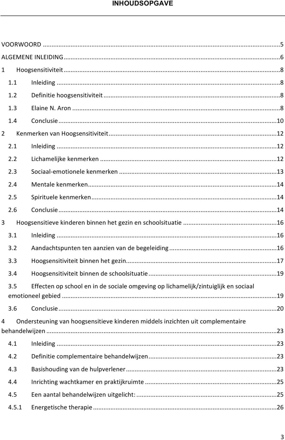 .. 14 3 Hoogsensitieve kinderen binnen het gezin en schoolsituatie... 16 3.1 Inleiding... 16 3.2 Aandachtspunten ten aanzien van de begeleiding... 16 3.3 Hoogsensitiviteit binnen het gezin... 17 3.