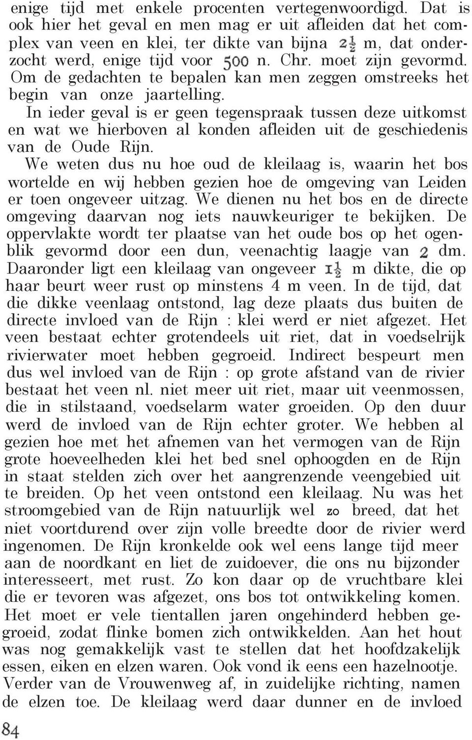 In ieder geval is er geen tegenspraak tussen deze uitkomst en wat we hierboven al konden afleiden uit de geschiedenis van de Oude Rijn.