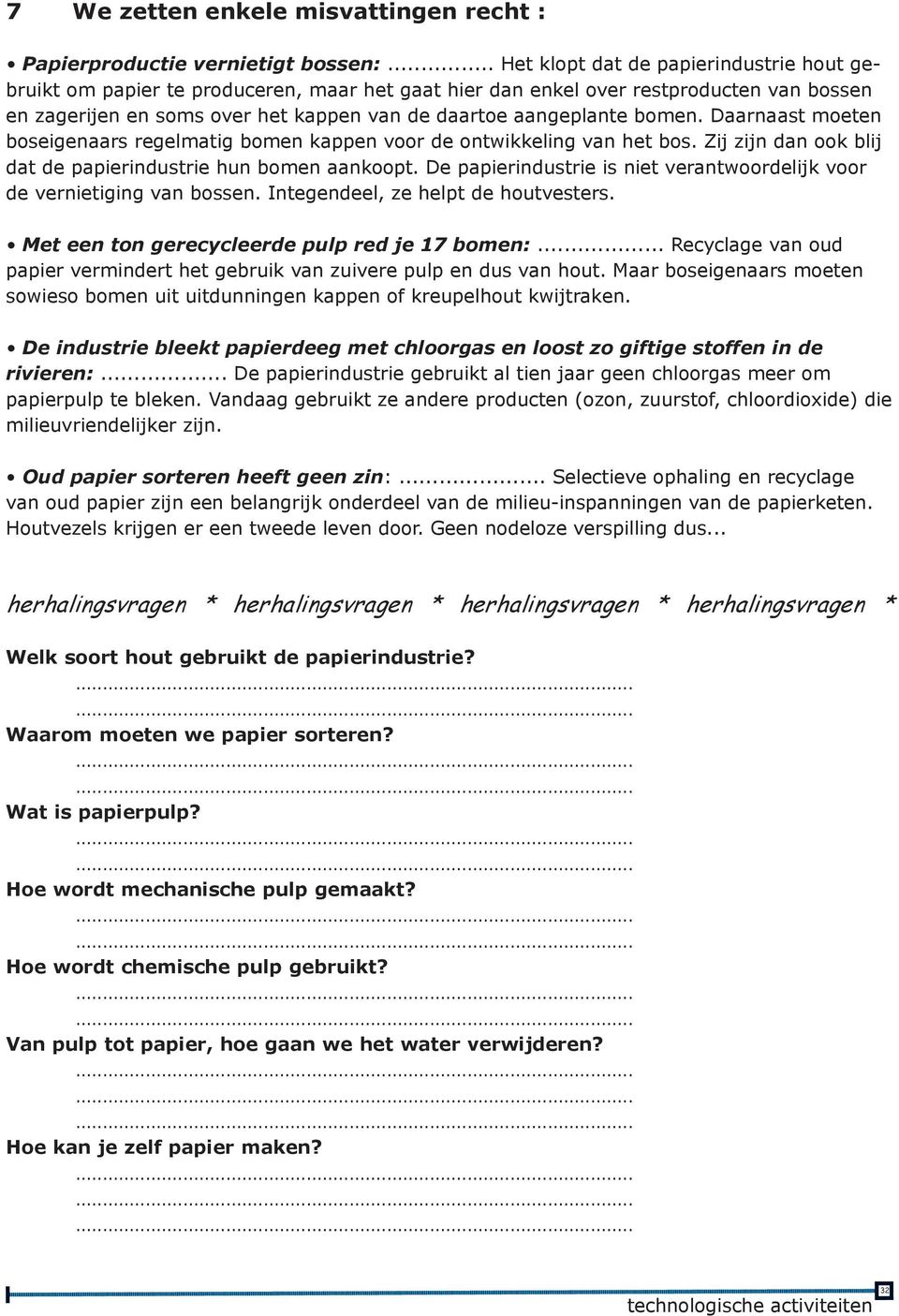 bomen. Daarnaast moeten boseigenaars regelmatig bomen kappen voor de ontwikkeling van het bos. Zij zijn dan ook blij dat de papierindustrie hun bomen aankoopt.