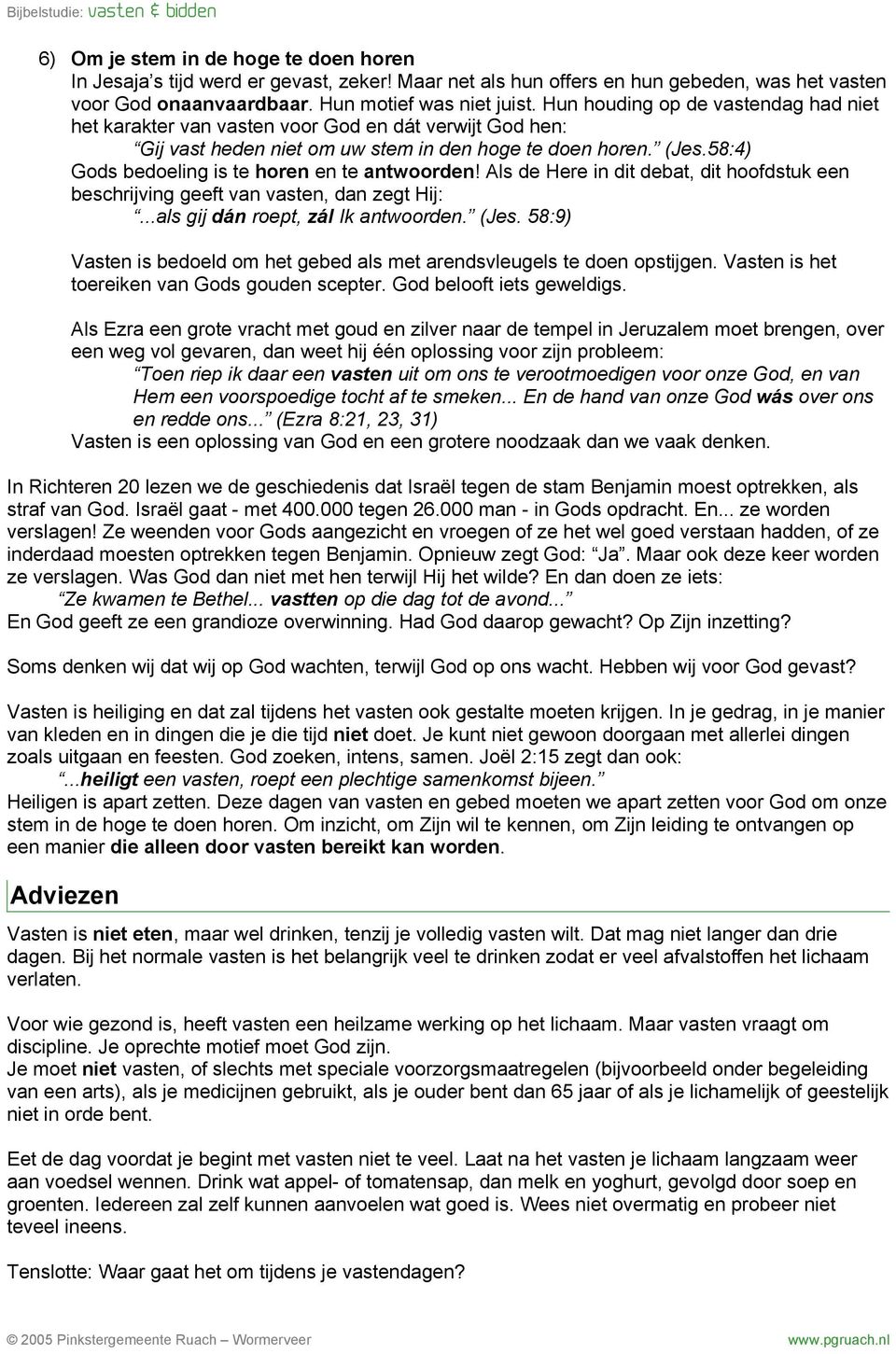 58:4) Gods bedoeling is te horen en te antwoorden! Als de Here in dit debat, dit hoofdstuk een beschrijving geeft van vasten, dan zegt Hij:...als gij dán roept, zál Ik antwoorden. (Jes.