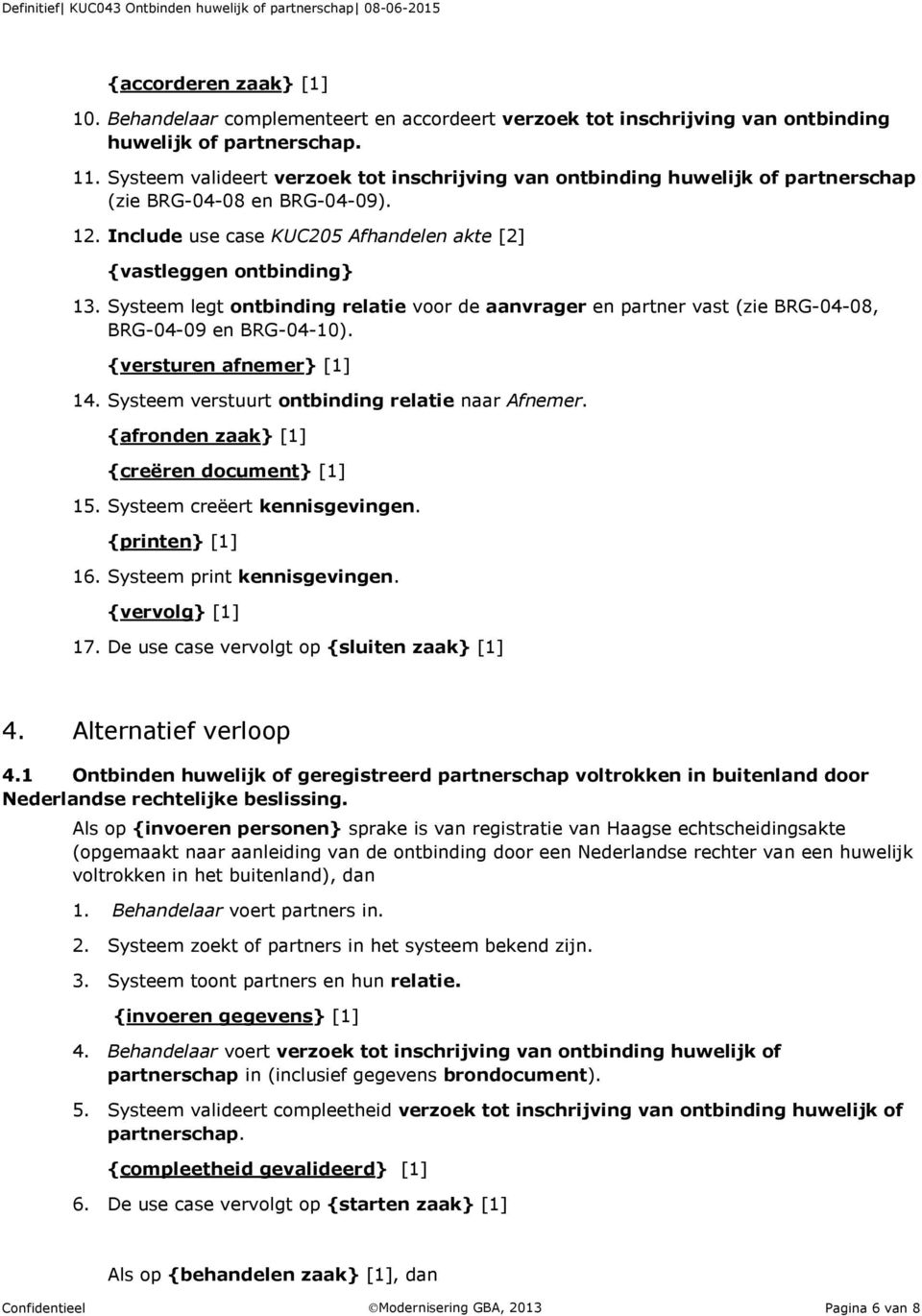 Systeem legt ontbinding relatie voor de aanvrager en partner vast (zie BRG-04-08, BRG-04-09 en BRG-04-10). {versturen afnemer} [1] 14. Systeem verstuurt ontbinding relatie naar Afnemer.