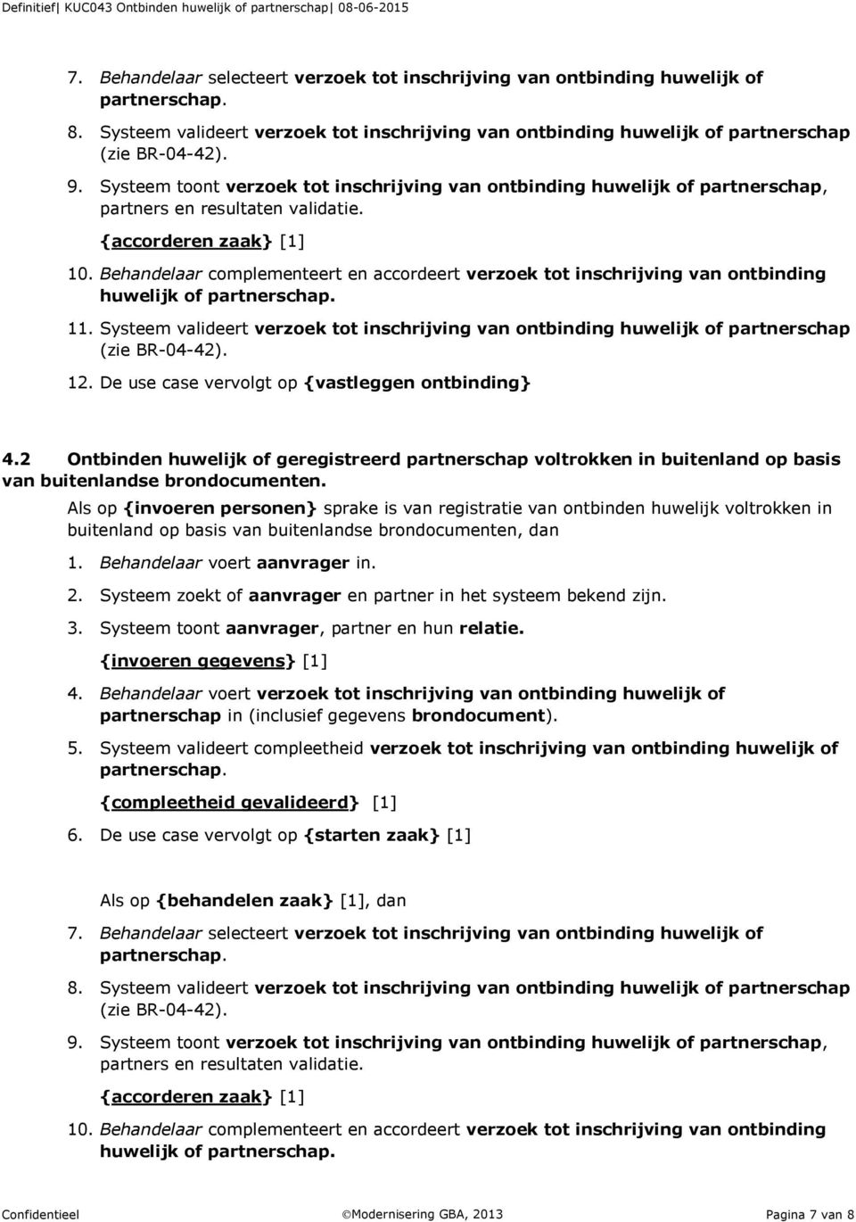 Behandelaar complementeert en accordeert verzoek tot inschrijving van ontbinding huwelijk of 11. Systeem valideert verzoek tot inschrijving van ontbinding huwelijk of partnerschap (zie BR-04-42). 12.