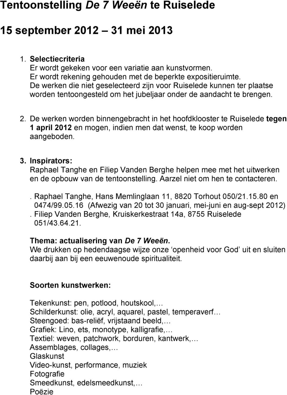 2. De werken worden binnengebracht in het hoofdklooster te Ruiselede tegen 1 april 2012 en mogen, indien men dat wenst, te koop worden aangeboden. 3.