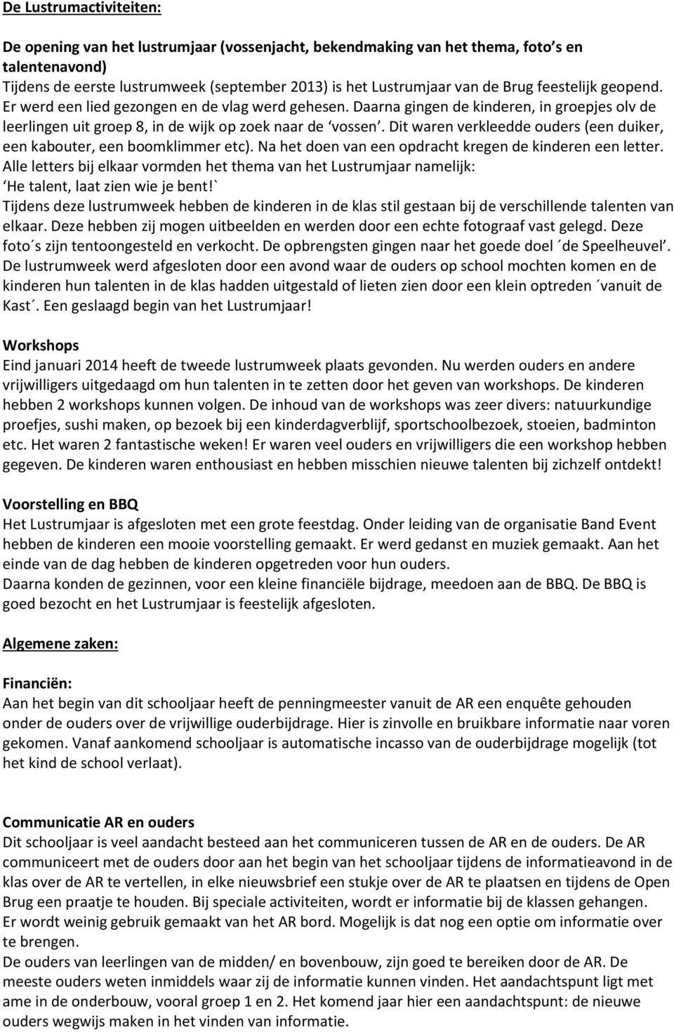 Dit waren verkleedde ouders (een duiker, een kabouter, een boomklimmer etc). Na het doen van een opdracht kregen de kinderen een letter.