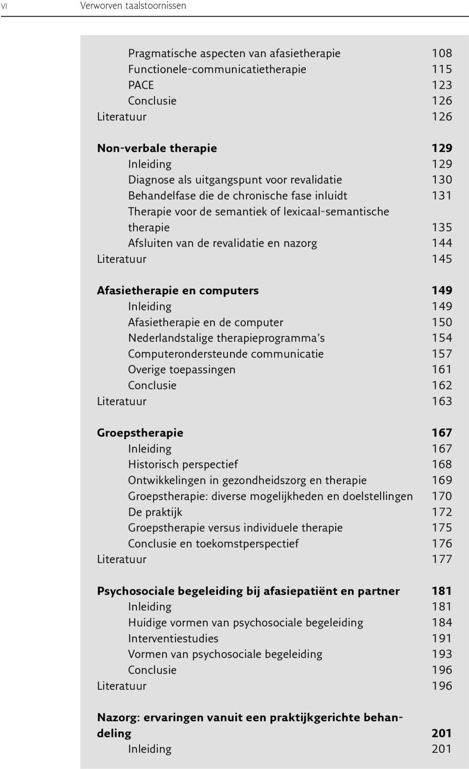 Literatuur 145 Afasietherapie en computers 149 Inleiding 149 Afasietherapie en de computer 150 Nederlandstalige therapieprogramma s 154 Computerondersteunde communicatie 157 Overige toepassingen 161