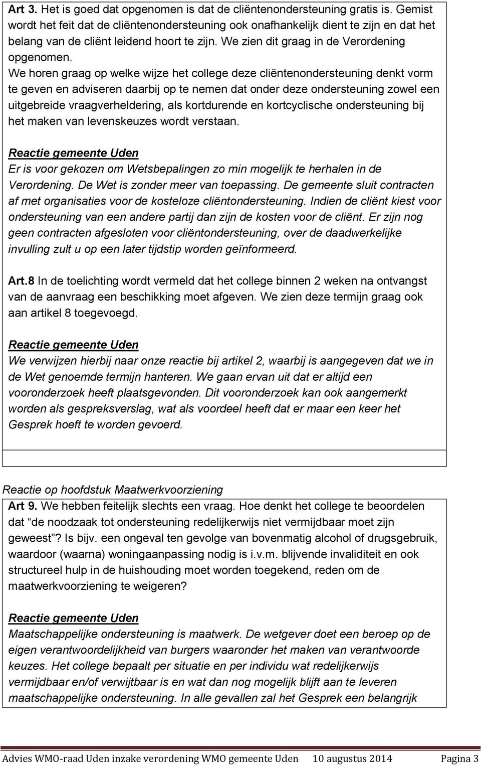 We horen graag op welke wijze het college deze cliëntenondersteuning denkt vorm te geven en adviseren daarbij op te nemen dat onder deze ondersteuning zowel een uitgebreide vraagverheldering, als