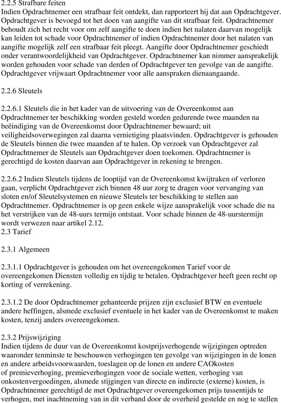 mogelijk zelf een strafbaar feit pleegt. Aangifte door Opdrachtnemer geschiedt onder verantwoordelijkheid van Opdrachtgever.