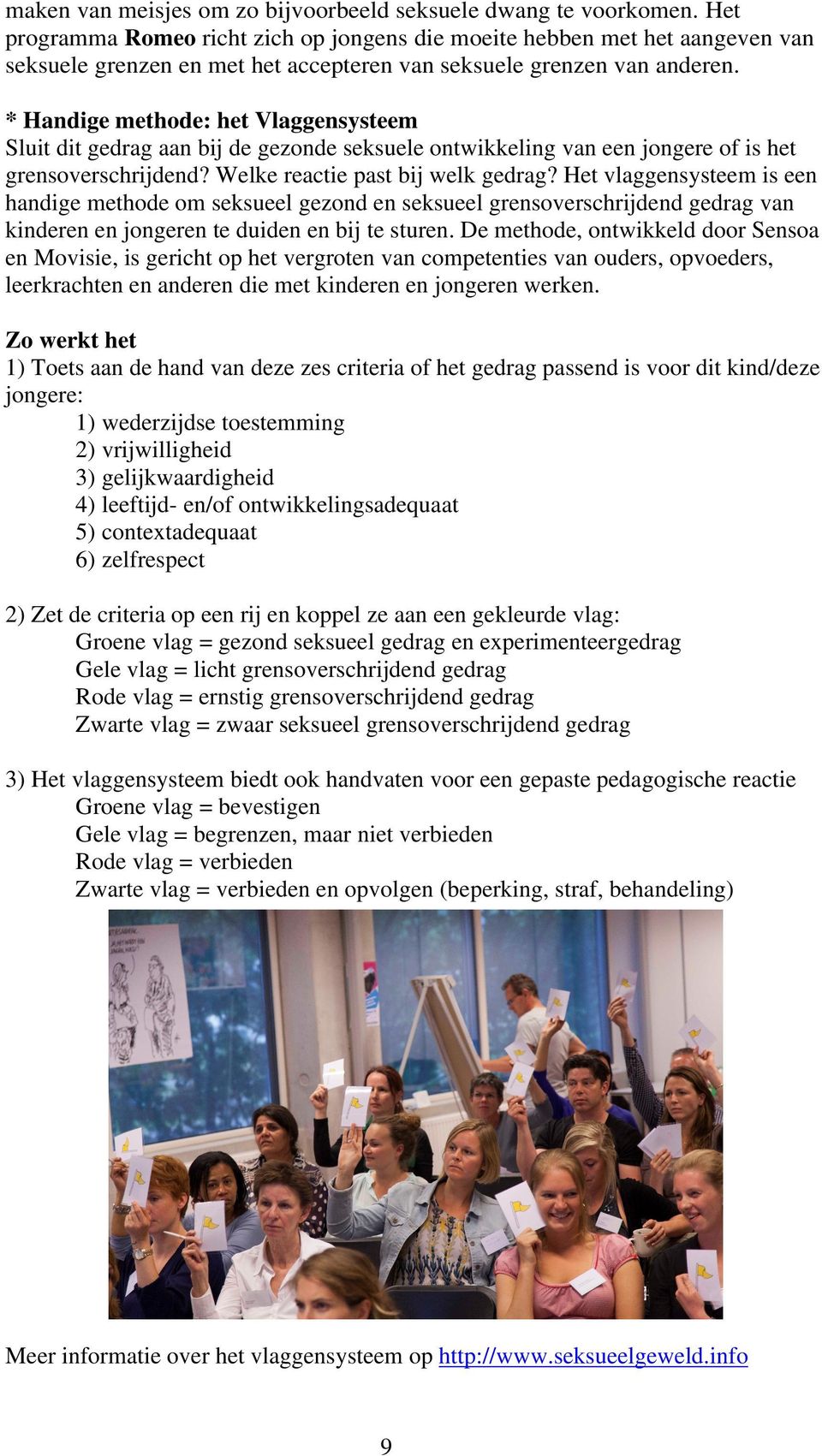 * Handige methode: het Vlaggensysteem Sluit dit gedrag aan bij de gezonde seksuele ontwikkeling van een jongere of is het grensoverschrijdend? Welke reactie past bij welk gedrag?