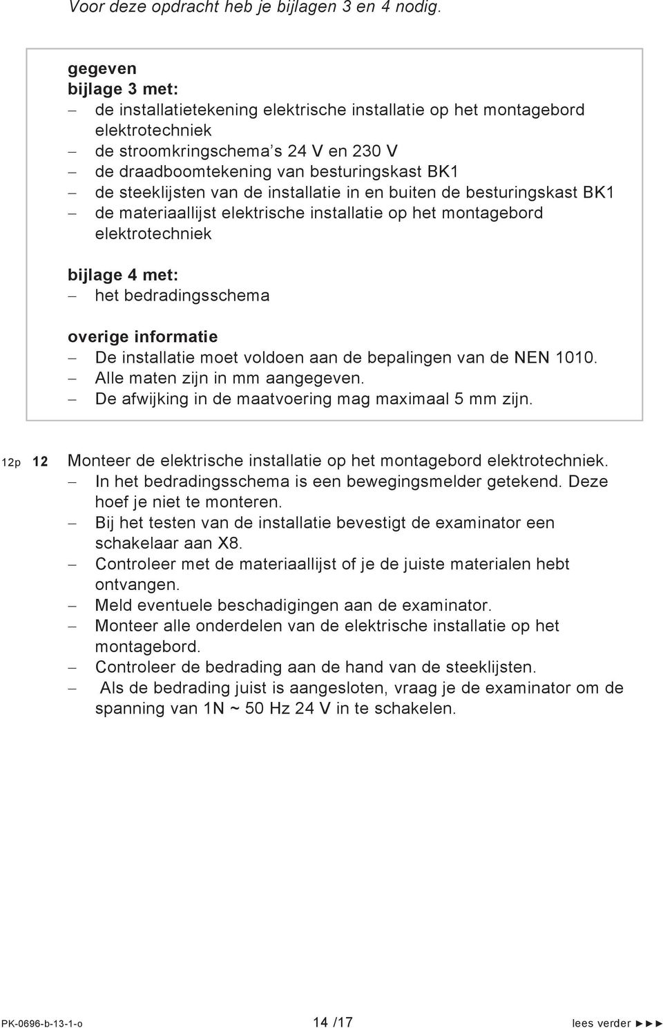 steeklijsten van de installatie in en buiten de besturingskast BK1 de materiaallijst elektrische installatie op het montagebord elektrotechniek bijlage 4 met: het bedradingsschema overige informatie