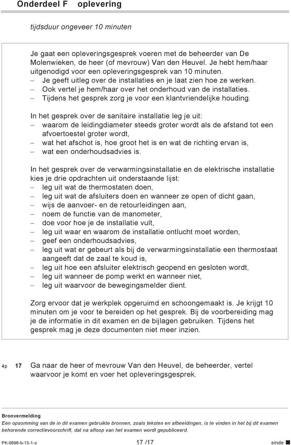 Ook vertel je hem/haar over het onderhoud van de installaties. Tijdens het gesprek zorg je voor een klantvriendelijke houding.