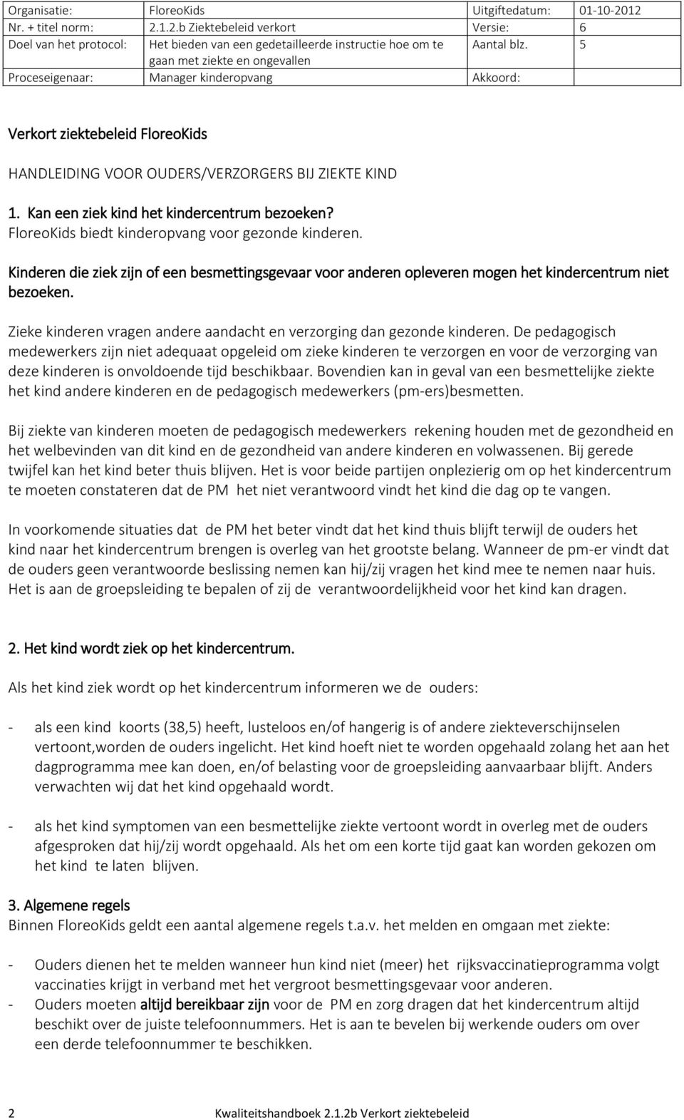 De pedagogisch medewerkers zijn niet adequaat opgeleid om zieke kinderen te verzorgen en voor de verzorging van deze kinderen is onvoldoende tijd beschikbaar.