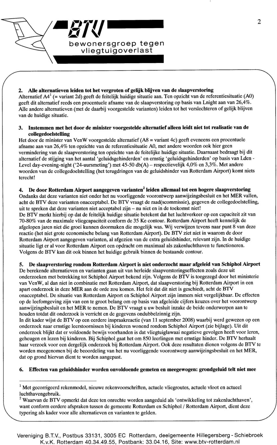 Alle andere alternatieven (met de daarbij voorgestelde varianten) leiden tot het verslechteren of gelijk blijven van de huidige situatie. 3.