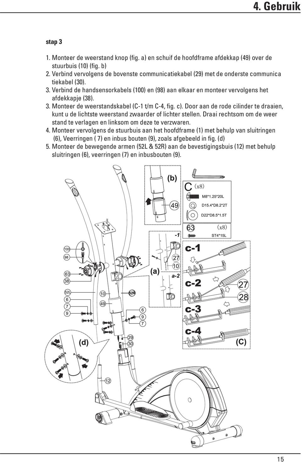 c). Door aan de rode cilinder te draaien, kunt u de lichtste weerstand zwaarder of lichter stellen. Draai rechtsom om de weer stand te verlagen en linksom om deze te verzwaren. 4.