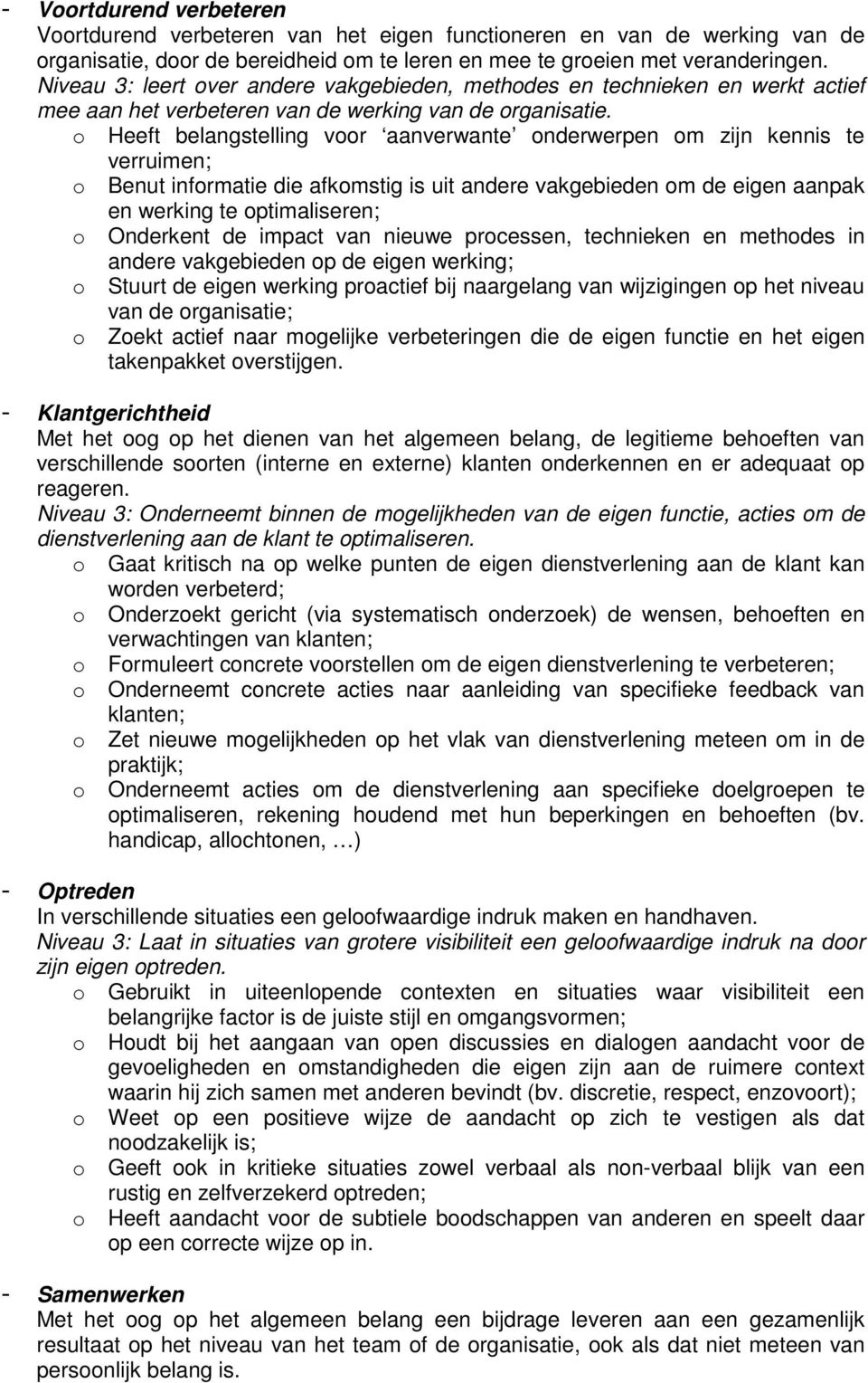 o Heeft belangstelling voor aanverwante onderwerpen om zijn kennis te verruimen; o Benut informatie die afkomstig is uit andere vakgebieden om de eigen aanpak en werking te optimaliseren; o Onderkent