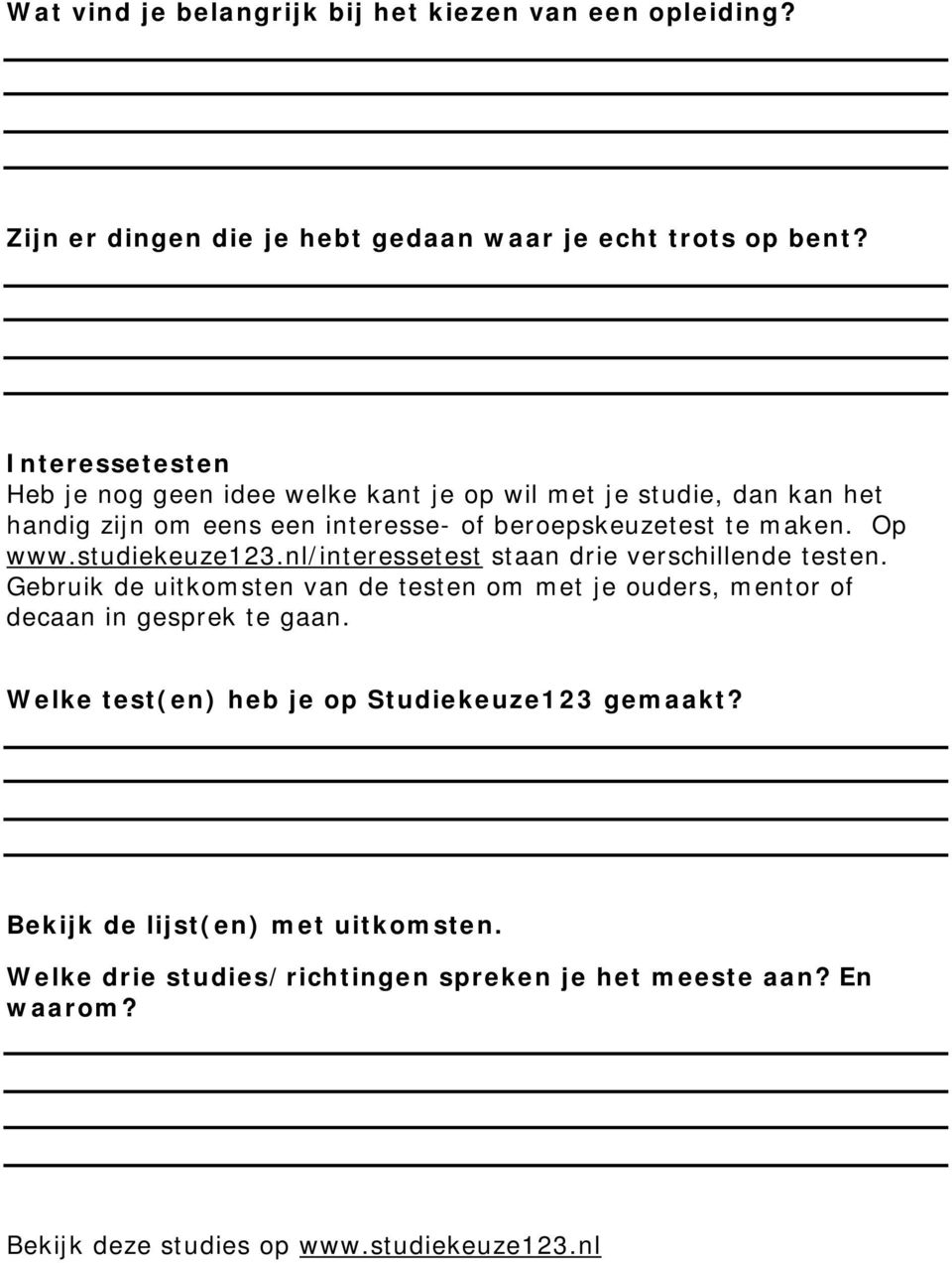 studiekeuze123.nl/interessetest staan drie verschillende testen. Gebruik de uitkomsten van de testen om met je ouders, mentor of decaan in gesprek te gaan.
