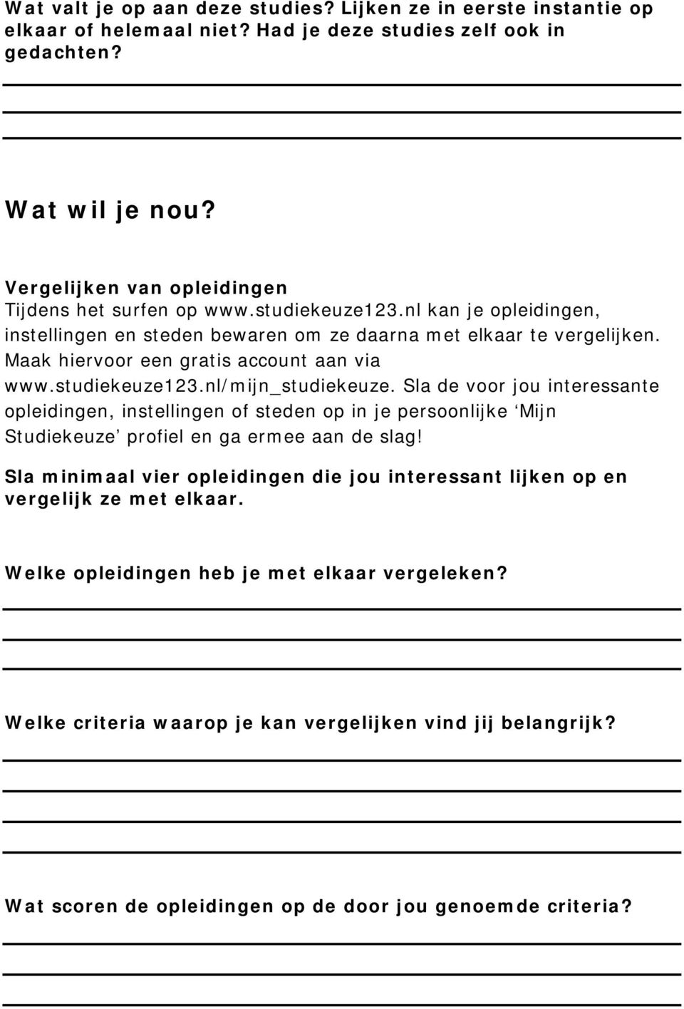 Maak hiervoor een gratis account aan via www.studiekeuze123.nl/mijn_studiekeuze.