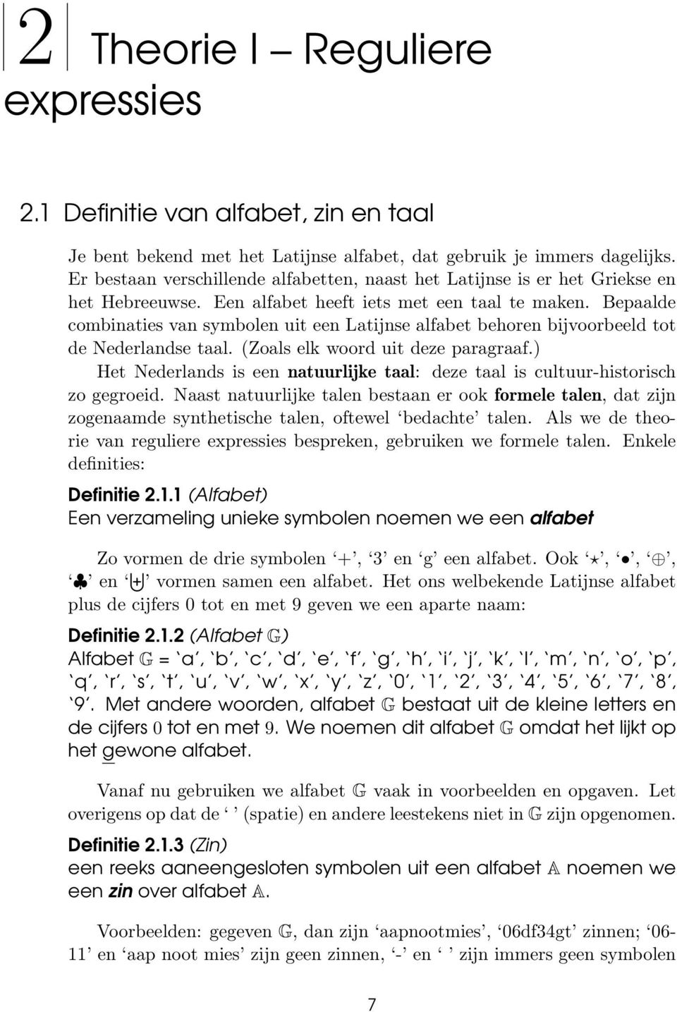 Bepaalde combinaties van symbolen uit een Latijnse alfabet behoren bijvoorbeeld tot de Nederlandse taal. (Zoals elk woord uit deze paragraaf.
