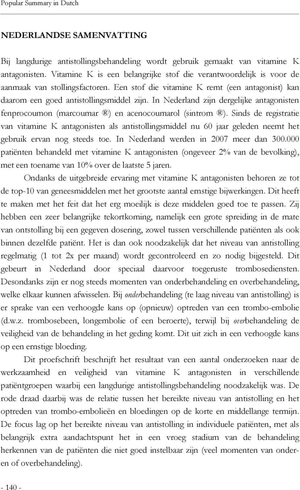 In Nederland zijn dergelijke antagonisten fenprocoumon (marcoumar ) en acenocoumarol (sintrom ).