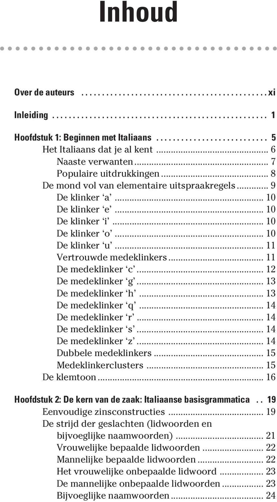 .. 10 De klinker i... 10 De klinker o... 10 De klinker u... 11 Vertrouwde medeklinkers... 11 De medeklinker c... 12 De medeklinker g... 13 De medeklinker h... 13 De medeklinker q... 14 De medeklinker r.