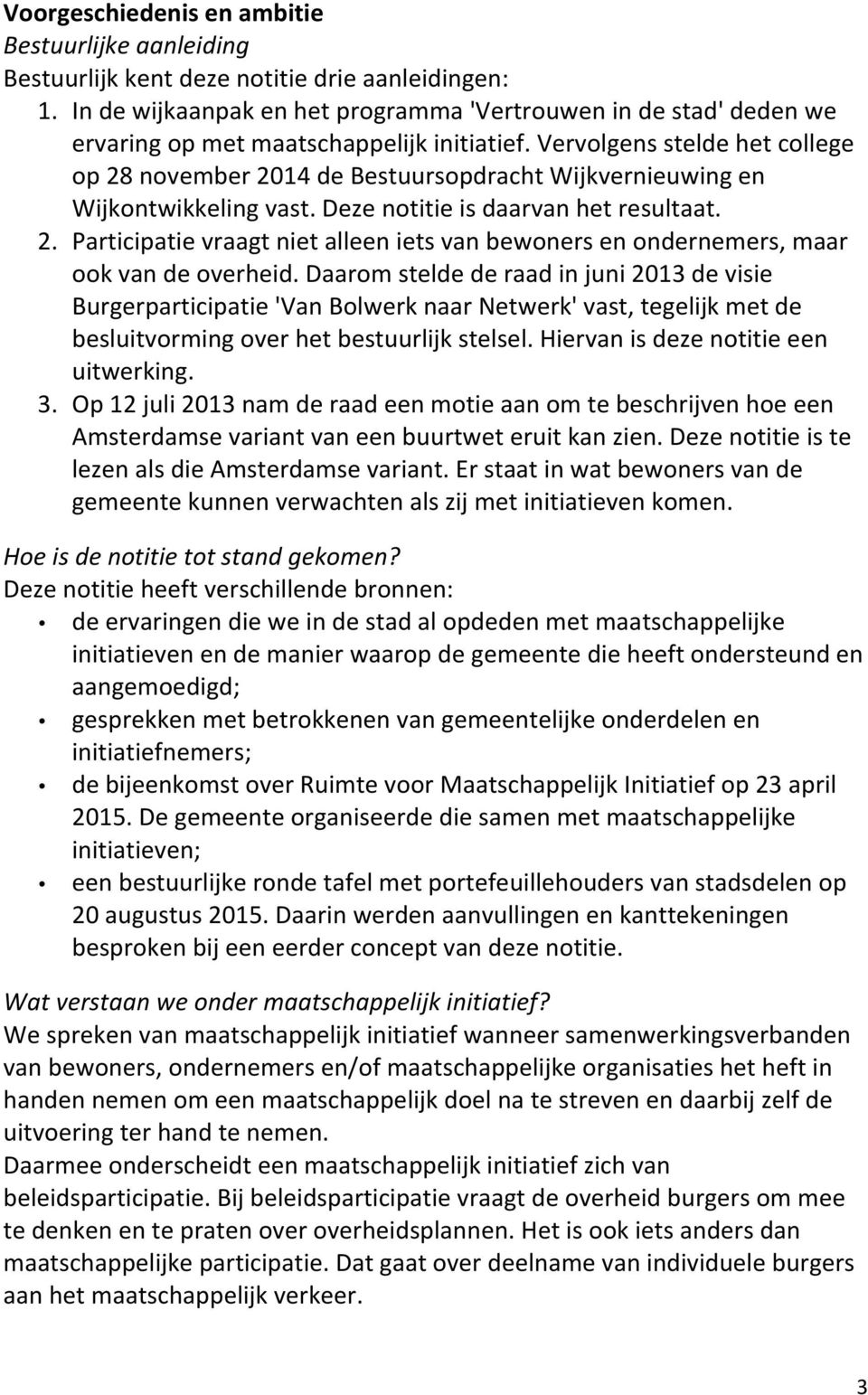 Vervolgens stelde het college op 28 november 2014 de Bestuursopdracht Wijkvernieuwing en Wijkontwikkeling vast. Deze notitie is daarvan het resultaat. 2. Participatie vraagt niet alleen iets van bewoners en ondernemers, maar ook van de overheid.