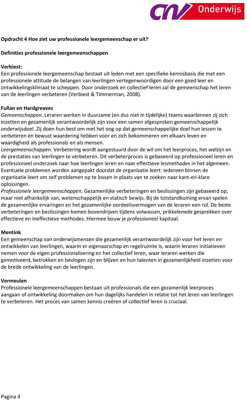 vertegenwoordigen door een goed leer en ontwikkelingsklimaat te scheppen. Door onderzoek en collectief leren zal de gemeenschap het leren van de leerlingen verbeteren (Verbiest & Timmerman, 2008).