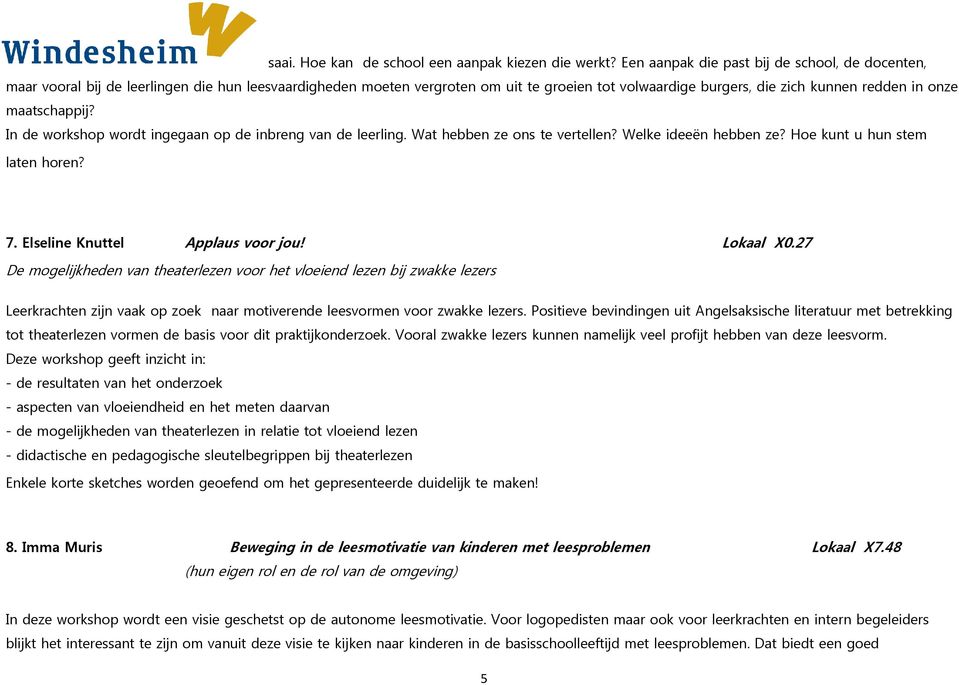 maatschappij? In de workshop wordt ingegaan op de inbreng van de leerling. Wat hebben ze ons te vertellen? Welke ideeën hebben ze? Hoe kunt u hun stem laten horen? 7.