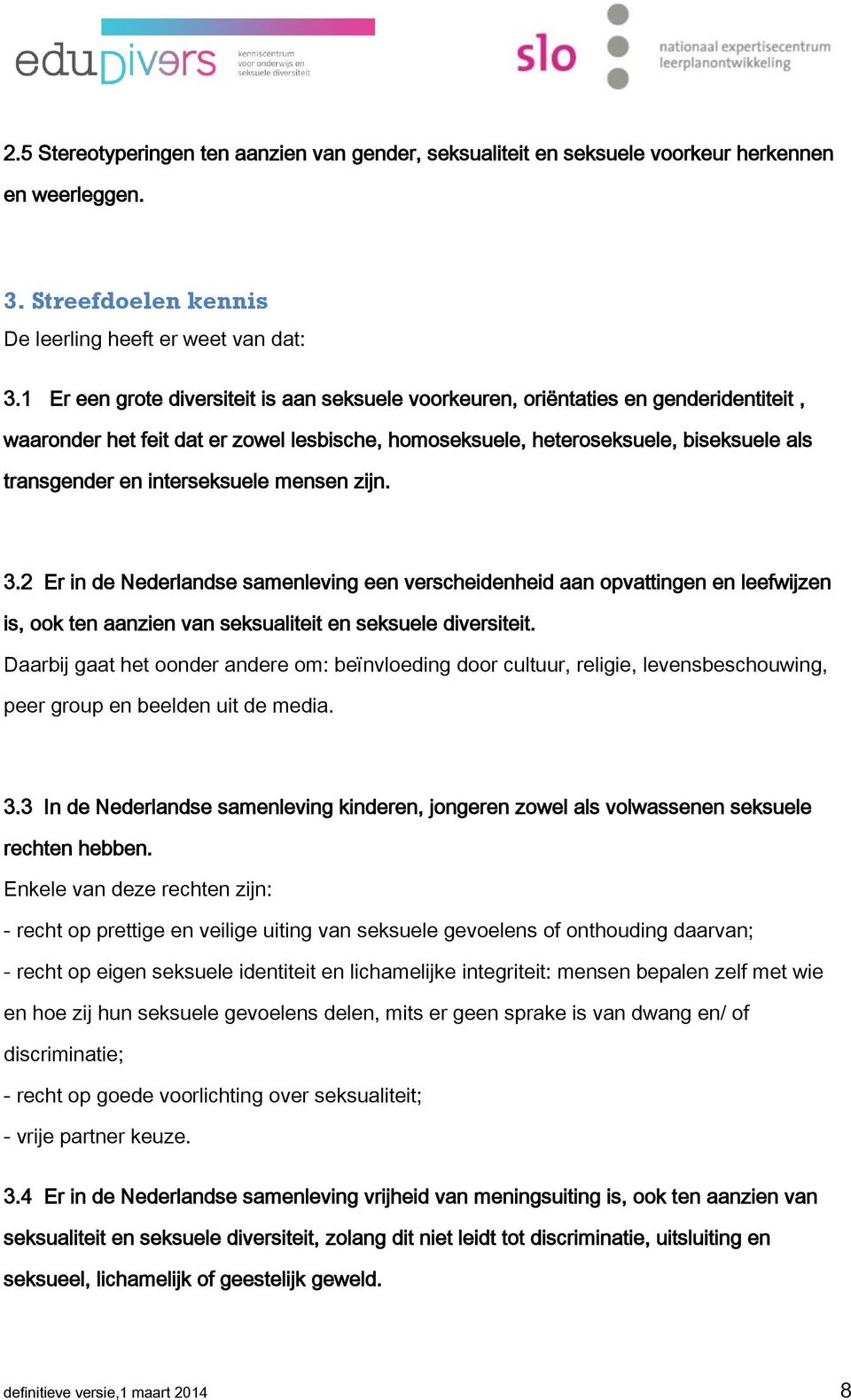interseksuele mensen zijn. 3.2 Er in de Nederlandse samenleving een verscheidenheid aan opvattingen en leefwijzen is, ook ten aanzien van seksualiteit en seksuele diversiteit.