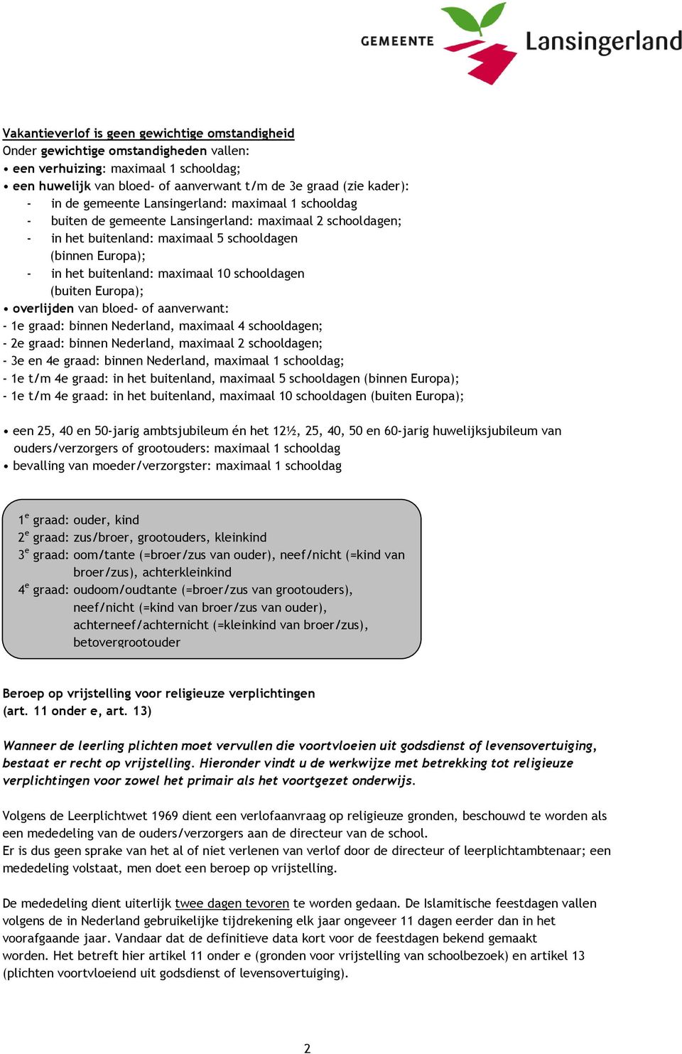 schooldagen (buiten Europa); overlijden van bloed- of aanverwant: - e graad: binnen Nederland, maximaal 4 schooldagen; - 2e graad: binnen Nederland, maximaal 2 schooldagen; - 3e en 4e graad: binnen