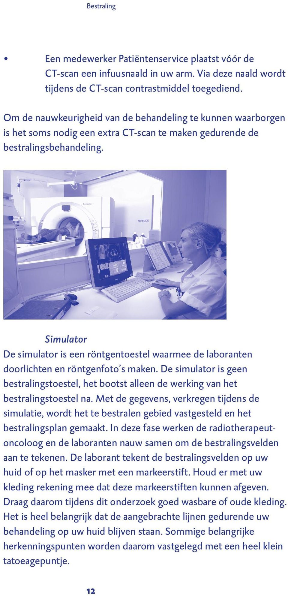 Simulator De simulator is een röntgentoestel waarmee de laboranten doorlichten en röntgenfoto s maken.