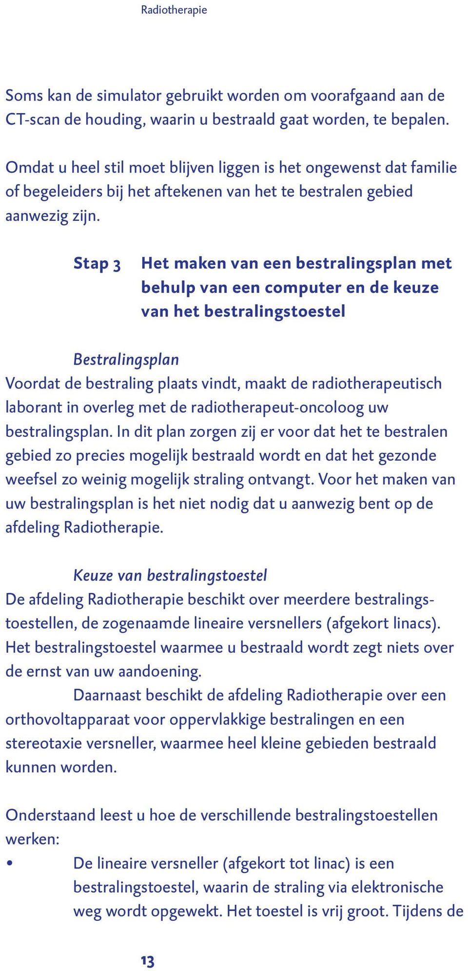 Stap 3 Het maken van een bestralingsplan met behulp van een computer en de keuze van het bestralingstoestel Bestralingsplan Voordat de bestraling plaats vindt, maakt de radiotherapeutisch laborant in