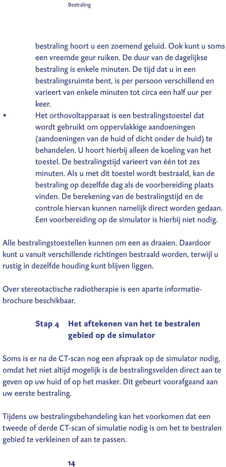 Het orthovoltapparaat is een bestralingstoestel dat wordt gebruikt om oppervlakkige aandoeningen (aandoeningen van de huid of dicht onder de huid) te behandelen.