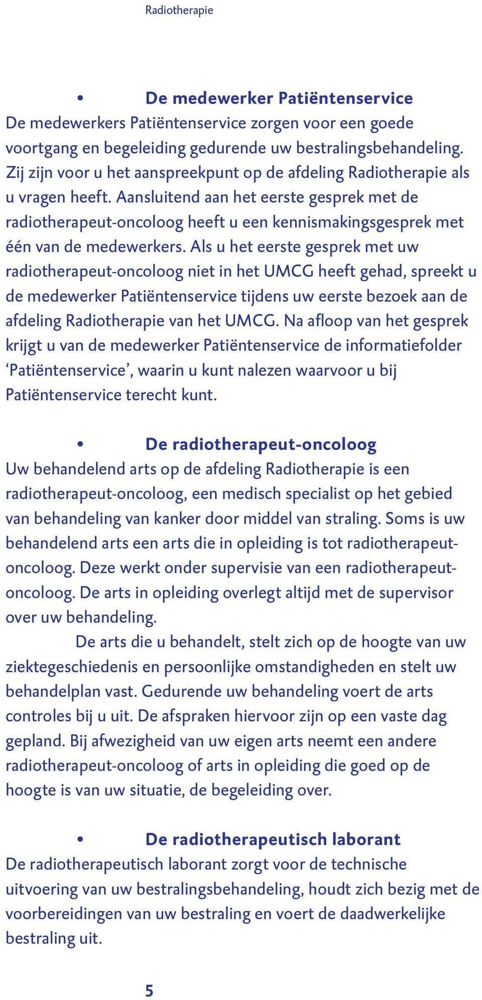 Aansluitend aan het eerste gesprek met de radiotherapeut-oncoloog heeft u een kennismakingsgesprek met één van de medewerkers.