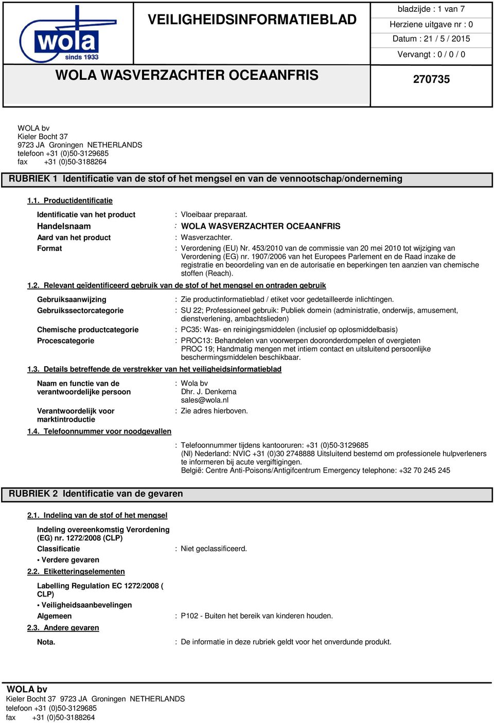 1907/2006 van het Europees Parlement en de Raad inzake de registratie en beoordeling van en de autorisatie en beperkingen ten aanzien van chemische stoffen (Reach). 1.2. Relevant geïdentificeerd gebruik van de stof of het mengsel en ontraden gebruik Gebruiksaanwijzing Gebruikssectorcategorie Chemische productcategorie Procescategorie 1.