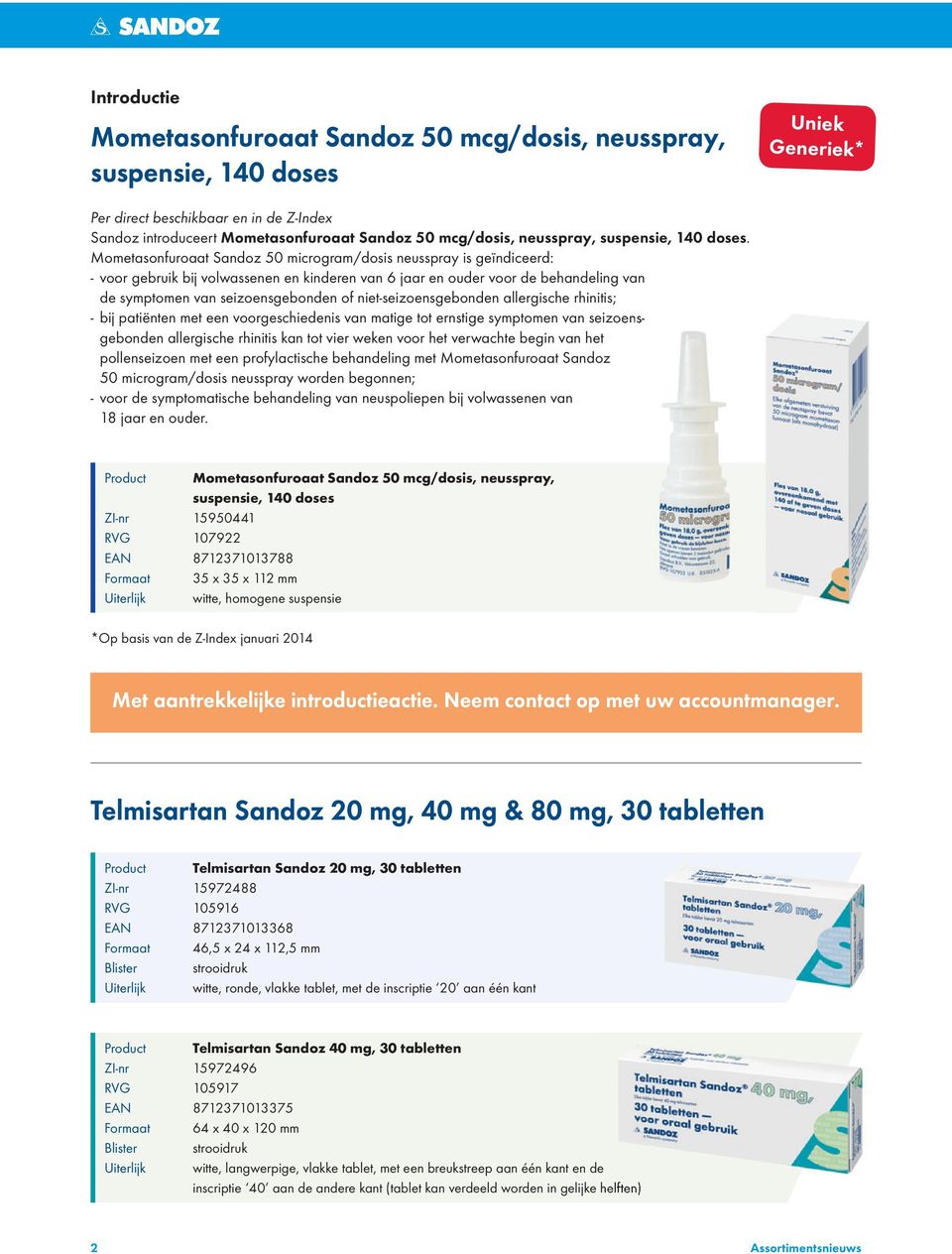 Mometasonfuroaat Sandoz 50 microgram/dosis neusspray is geïndiceerd: - voor gebruik bij volwassenen en kinderen van 6 jaar en ouder voor de behandeling van de symptomen van seizoensgebonden of