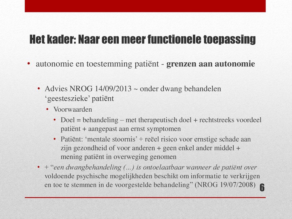 risico voor ernstige schade aan zijn gezondheid of voor anderen + geen enkel ander middel + mening patiënt in overweging genomen + een dwangbehandeling ( ) is