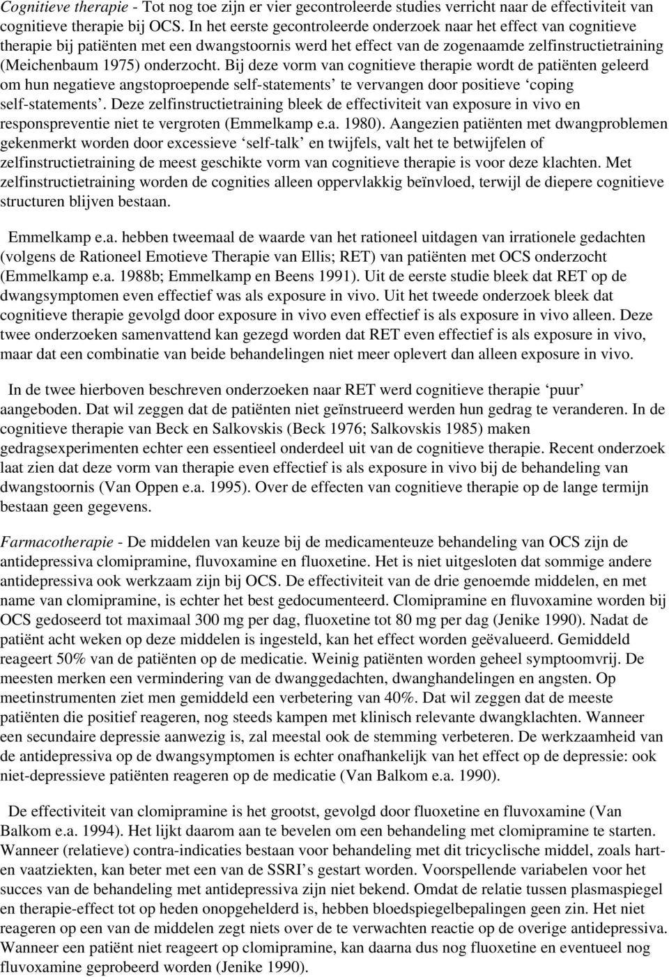 onderzocht. Bij deze vorm van cognitieve therapie wordt de patiënten geleerd om hun negatieve angstoproepende self-statements te vervangen door positieve coping self-statements.