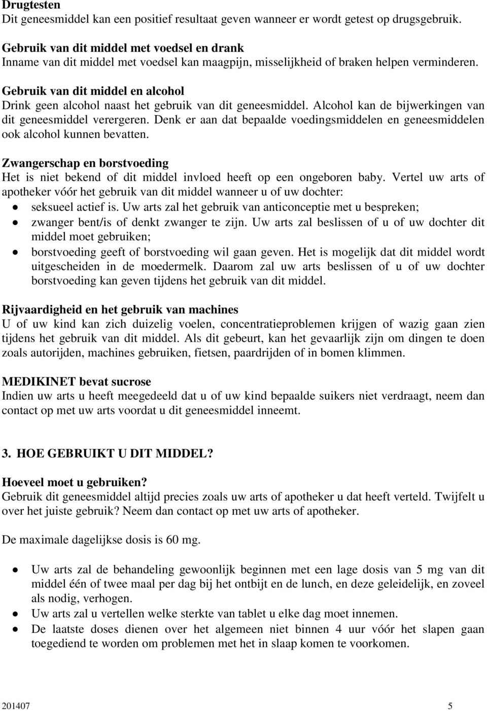 Gebruik van dit middel en alcohol Drink geen alcohol naast het gebruik van dit geneesmiddel. Alcohol kan de bijwerkingen van dit geneesmiddel verergeren.