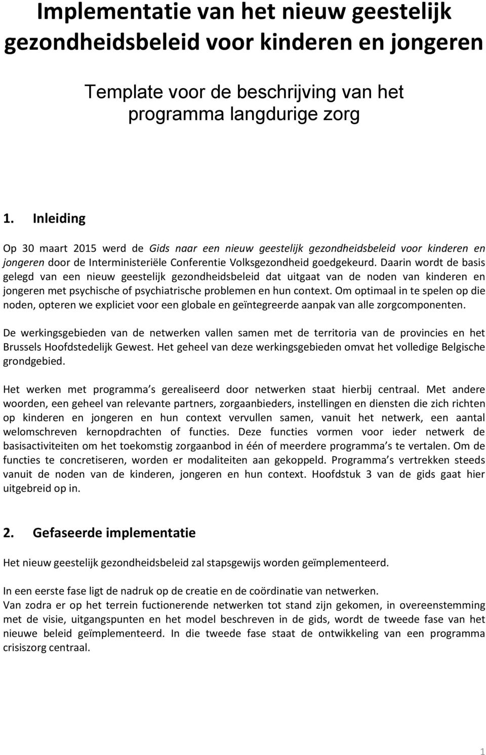 Daarin wrdt de basis gelegd van een nieuw geestelijk gezndheidsbeleid dat uitgaat van de nden van kinderen en jngeren met psychische f psychiatrische prblemen en hun cntext.