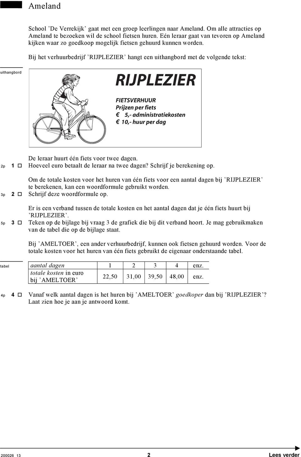 Bij het verhuurbedrijf RIJPLEZIER hangt een uithangbord met de volgende tekst: uithangbord RIJPLEZIER FIETSVERHUUR Prijzen per fiets 5,- administratiekosten 10,- huur per dag De leraar huurt één