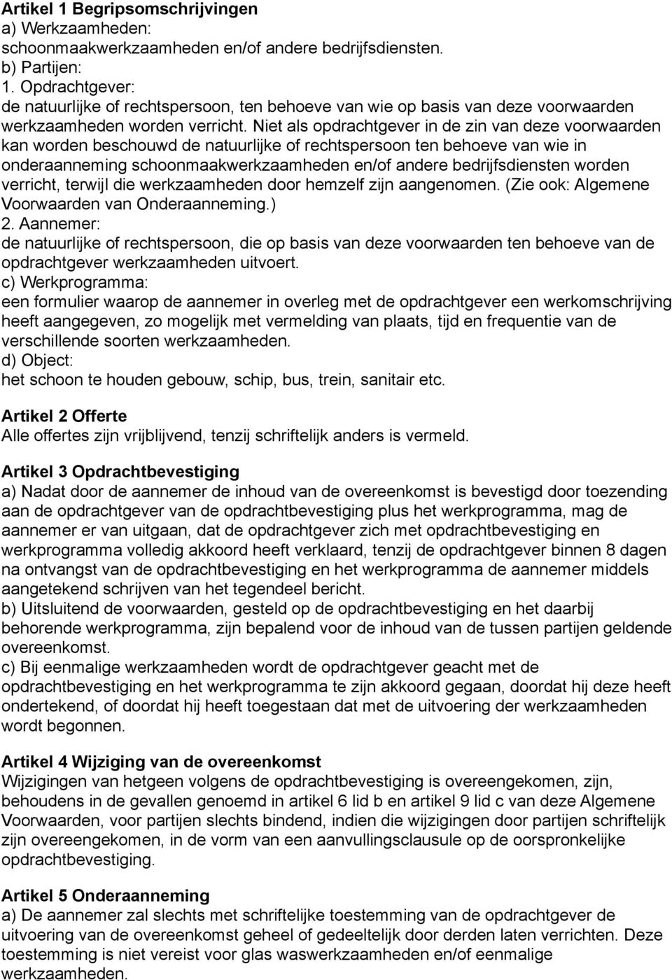 Niet als opdrachtgever in de zin van deze voorwaarden kan worden beschouwd de natuurlijke of rechtspersoon ten behoeve van wie in onderaanneming schoonmaakwerkzaamheden en/of andere bedrijfsdiensten