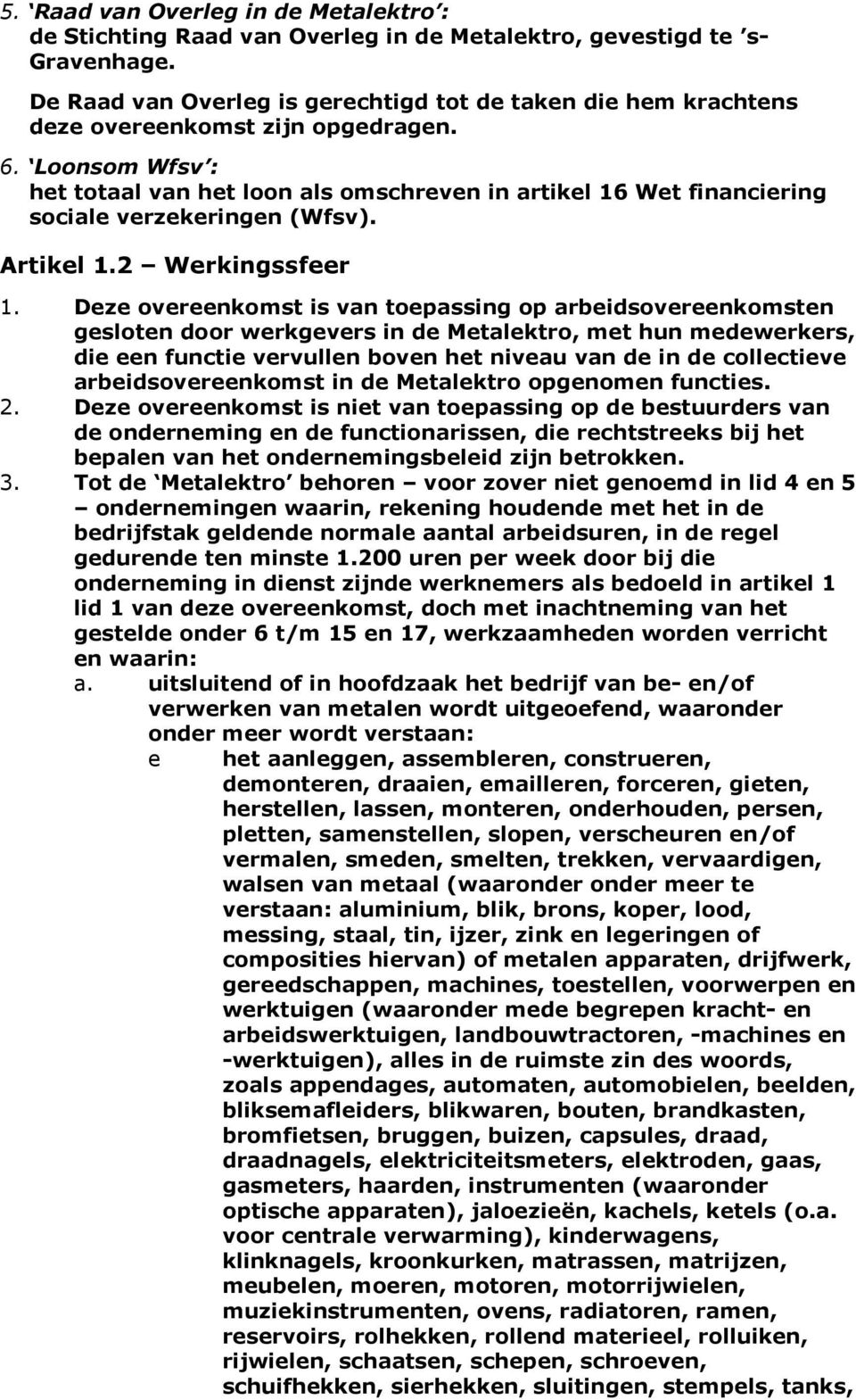 Loonsom Wfsv : het totaal van het loon als omschreven in artikel 16 Wet financiering sociale verzekeringen (Wfsv). Artikel 1.2 Werkingssfeer 1.