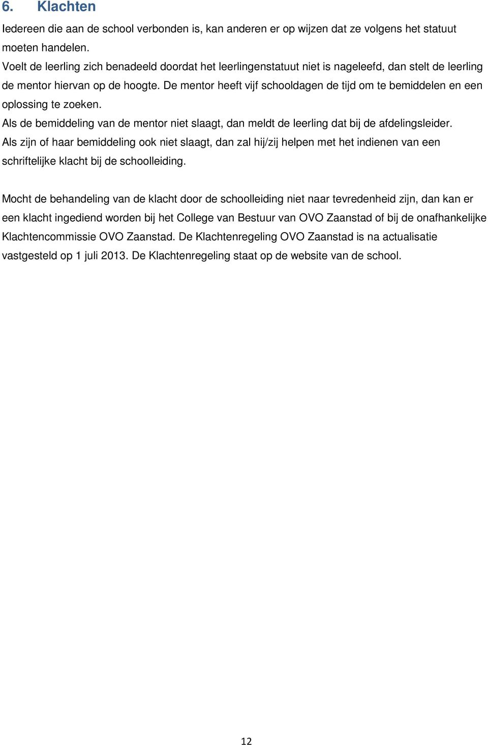 De mentor heeft vijf schooldagen de tijd om te bemiddelen en een oplossing te zoeken. Als de bemiddeling van de mentor niet slaagt, dan meldt de leerling dat bij de afdelingsleider.