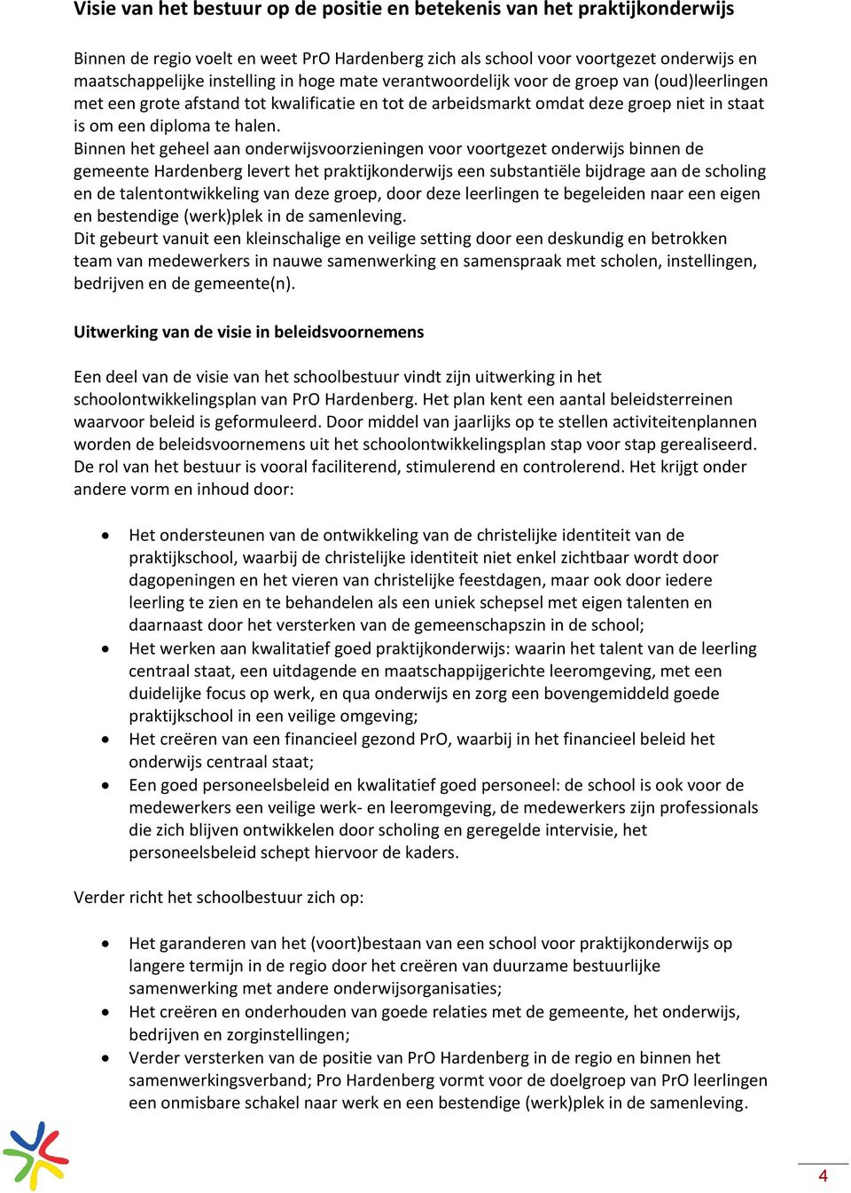 Binnen het geheel aan onderwijsvoorzieningen voor voortgezet onderwijs binnen de gemeente Hardenberg levert het praktijkonderwijs een substantiële bijdrage aan de scholing en de talentontwikkeling