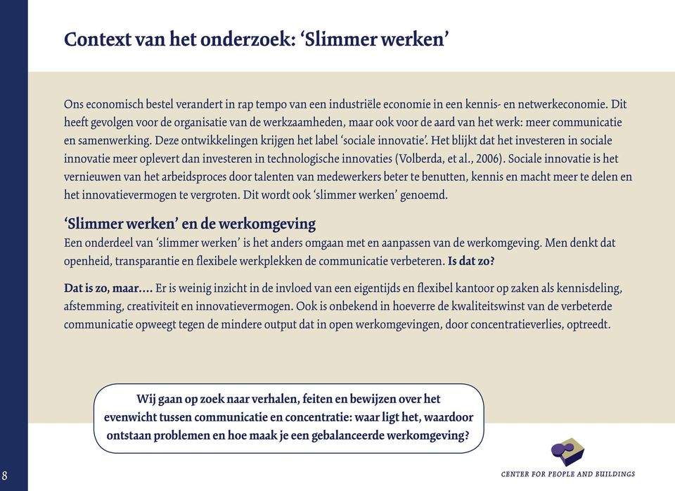 Het blijkt dat het investeren in sociale innovatie meer oplevert dan investeren in technologische innovaties (Volberda, et al., 2006).