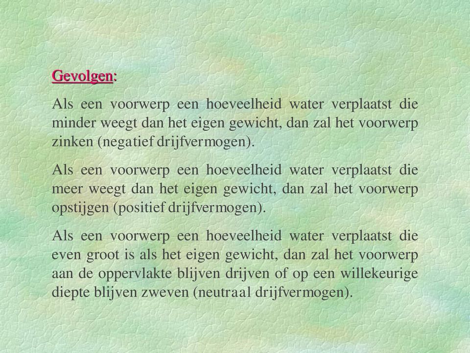 Als een voorwerp een hoeveelheid water verplaatst die meer weegt dan het eigen gewicht, dan zal het voorwerp opstijgen (positief